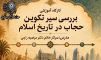 کارگاه آموزشی بررسی سیر تکوین حجاب در تاریخ اسلام 